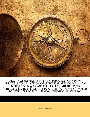 Mavor Abbreviated by the Application of a New Principle to His System of Universal Stenography: An Entirely New & Complete Book of Short Hand, ... Every Purpose of Neat & Expeditious Writing