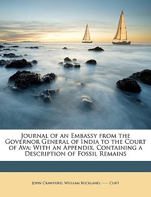 Journal of an Embassy from the Governor General of India to the Court of Ava: With an Appendix, Containing a Description of Fossil Remains
