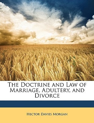 The Doctrine and Law of Marriage, Adultery, and Divorce