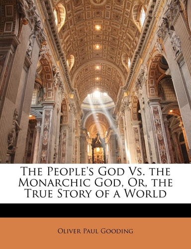 The People's God Vs. the Monarchic God, Or, the True Story of a World