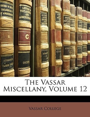The Vassar Miscellany, Volume 12