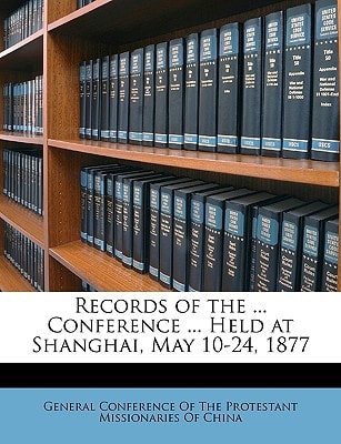 Records of the ... Conference ... Held at Shanghai, May 10-24, 1877