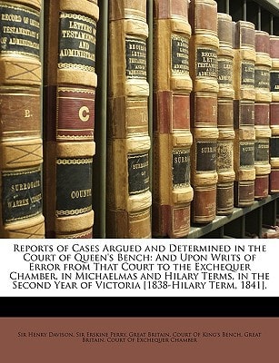 Reports of Cases Argued and Determined in the Court of Queen's Bench: And Upon Writs of Error from That Court to the Exchequer Chamber, in Michaelmas ... Year of Victoria [1838-Hilary Term, 1841].