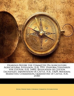 Hearings Before the Committee On Agriculture: Agricultural Extension, H.R. 7951. Uniform Standards for Cotton, H.R. 14492. Regulation of Cotton ... Commission. Quarantine of Cattle, H.R. 21443
