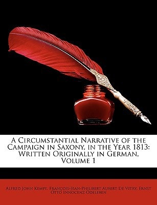 A Circumstantial Narrative of the Campaign in Saxony, in the Year 1813: Written Originally in German, Volume 1