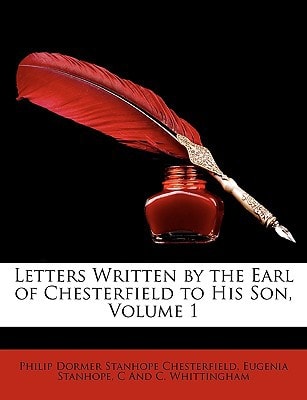 Letters Written by the Earl of Chesterfield to His Son, Volume 1
