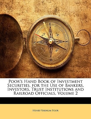 Poor's Hand Book of Investment Securities, for the Use of Bankers, Investors, Trust Institutions and Railroad Officials, Volume 2