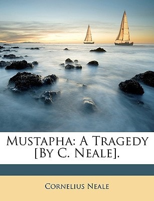 Mustapha: A Tragedy [By C. Neale].