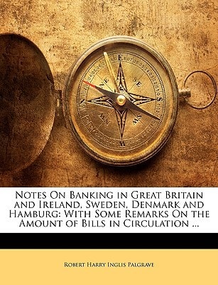 Notes On Banking in Great Britain and Ireland, Sweden, Denmark and Hamburg: With Some Remarks On the Amount of Bills in Circulation ...