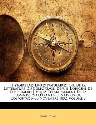 Histoire Des Livres Populaires, Ou, De La Littérature Du Colportage, Depuis L'origine De L'imprimerie Jusqu'à L'établissement De La Commission ... Du Colportage--30 Novembre 1852, Volume 2