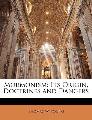 Mormonism: Its Origin, Doctrines and Dangers