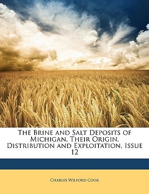 The Brine and Salt Deposits of Michigan, Their Origin, Distribution and Exploitation, Issue 12