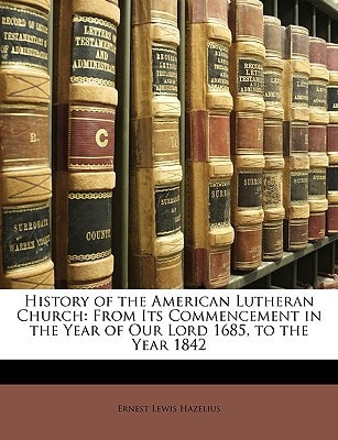 History of the American Lutheran Church: From Its Commencement in the Year of Our Lord 1685, to the Year 1842