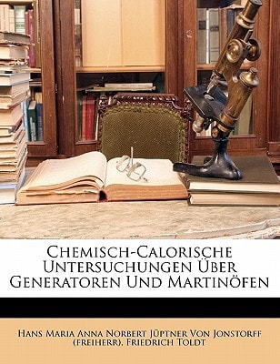 Chemisch-Calorische Untersuchungen Uber Generatoren Und Martinofen (English and German Edition)