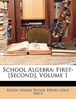 School Algebra: First-[Second], Volume 1