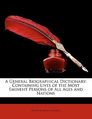 A General Biographical Dictionary: Containing Lives of the Most Eminent Persons of All Ages and Nations