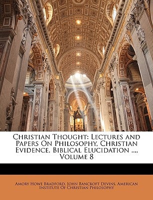 Christian Thought: Lectures and Papers On Philosophy, Christian Evidence, Biblical Elucidation ..., Volume 8