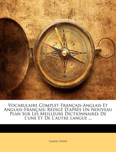Vocabulaire Complet Français-Anglais Et Anglais-Français: Rédigé D'après Un Nouveau Plan Sur Les Meilleurs Dictionnaires De L'une Et De L'autre Langue ...