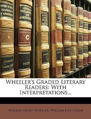 Wheeler's Graded Literary Readers: With Interpretations...