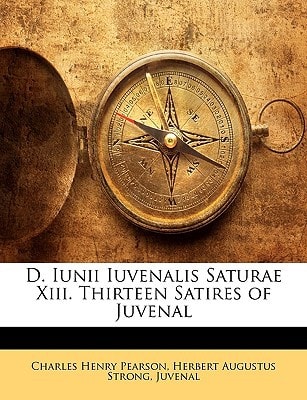 D. Iunii Iuvenalis Saturae Xiii. Thirteen Satires of Juvenal