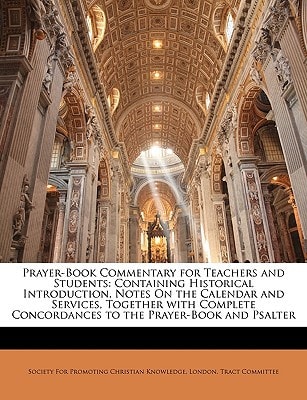 Prayer-Book Commentary for Teachers and Students: Containing Historical Introduction, Notes On the Calendar and Services, Together with Complete Concordances to the Prayer-Book and Psalter