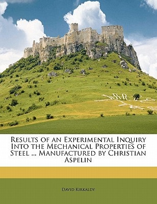 Results of an Experimental Inquiry Into the Mechanical Properties of Steel ... Manufactured by Christian Aspelin