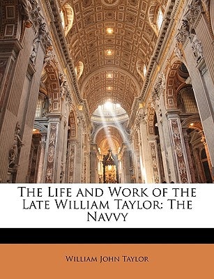 The Life and Work of the Late William Taylor: The Navvy