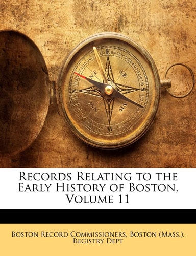 Records Relating to the Early History of Boston, Volume 11