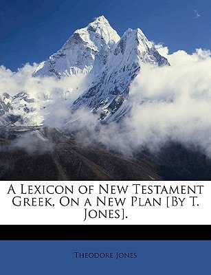 A Lexicon of New Testament Greek, On a New Plan [By T. Jones].
