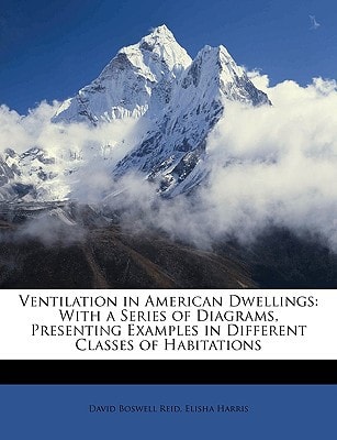Ventilation in American Dwellings: With a Series of Diagrams, Presenting Examples in Different Classes of Habitations