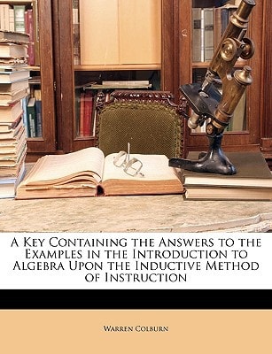 A Key Containing the Answers to the Examples in the Introduction to Algebra Upon the Inductive Method of Instruction
