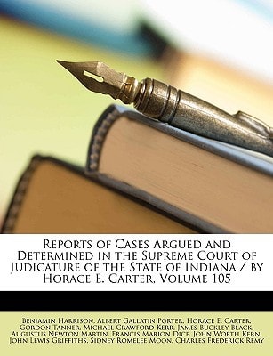 Reports of Cases Argued and Determined in the Supreme Court of Judicature of the State of Indiana / by Horace E. Carter, Volume 105
