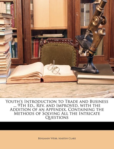 Youth's Introduction to Trade and Business ... 9Th Ed., Rev. and Improved, with the Addition of an Appendix, Containing the Methods of Solving All the Intricate Questions