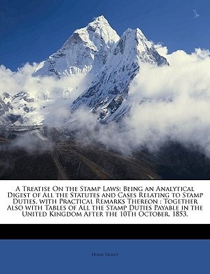 A Treatise On the Stamp Laws: Being an Analytical Digest of All the Statutes and Cases Relating to Stamp Duties, with Practical Remarks Thereon : ... United Kingdom After the 10Th October, 1853,