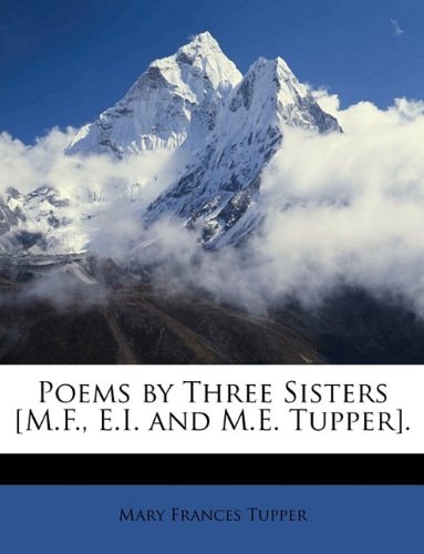 Poems by Three Sisters [M.F., E.I. and M.E. Tupper].