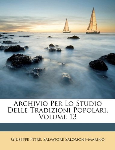 Archivio Per Lo Studio Delle Tradizioni Popolari, Volume 13