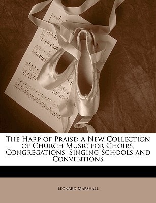 The Harp of Praise: A New Collection of Church Music for Choirs, Congregations, Singing Schools and Conventions
