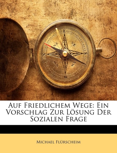Auf Friedlichem Wege: Ein Vorschlag Zur Losung Der Sozialen Frage (English and German Edition)
