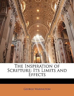 The Inspiration of Scripture: Its Limits and Effects