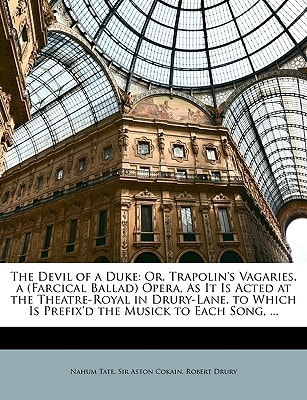 The Devil of a Duke: Or, Trapolin's Vagaries. a (Farcical Ballad) Opera, As It Is Acted at the Theatre-Royal in Drury-Lane. to Which Is Prefix'd the Musick to Each Song, ...