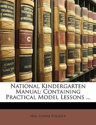 National Kindergarten Manual: Containing Practical Model Lessons ...