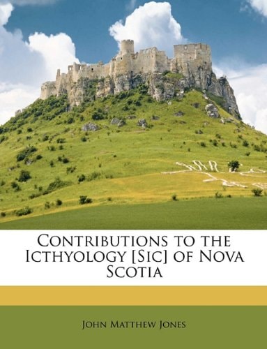 Contributions to the Icthyology [Sic] of Nova Scotia