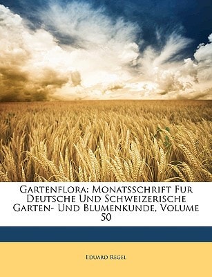Gartenflora: Monatsschrift Fur Deutsche Und Schweizerische Garten- Und Blumenkunde, Volume 50