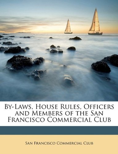 By-Laws, House Rules, Officers and Members of the San Francisco Commercial Club