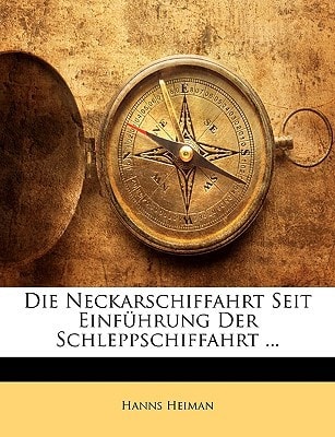 Die Neckarschiffahrt Seit Einfuhrung Der Schleppschiffahrt ... (English and German Edition)