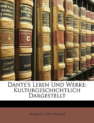 Dante's Leben Und Werke: Kulturgeschichtlich Dargestellt