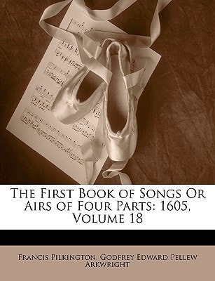 The First Book of Songs Or Airs of Four Parts: 1605, Volume 18
