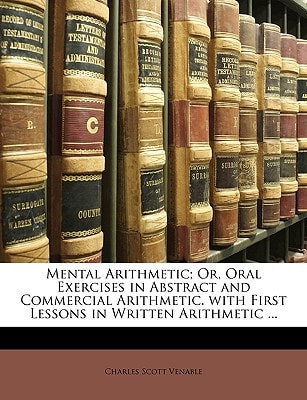 Mental Arithmetic; Or, Oral Exercises in Abstract and Commercial Arithmetic. with First Lessons in Written Arithmetic ...