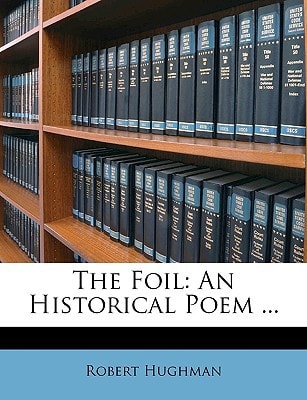 The Foil: An Historical Poem ...