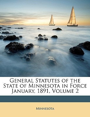 General Statutes of the State of Minnesota in Force January, 1891, Volume 2
